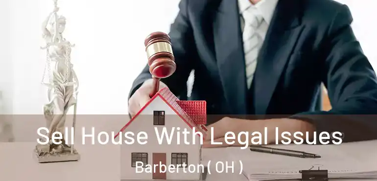  Sell House With Legal Issues Barberton ( OH )