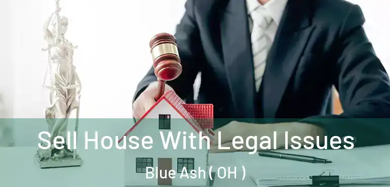  Sell House With Legal Issues Blue Ash ( OH )