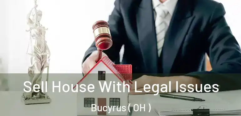  Sell House With Legal Issues Bucyrus ( OH )