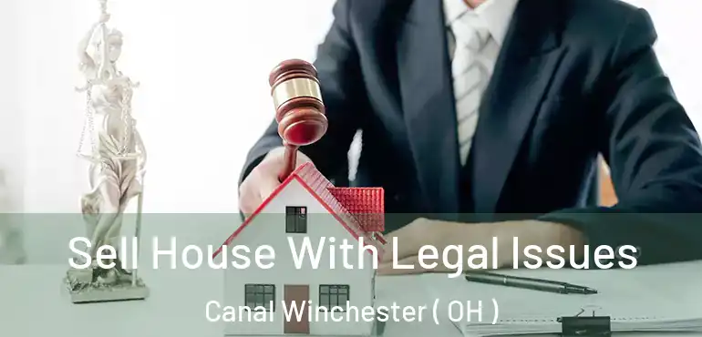  Sell House With Legal Issues Canal Winchester ( OH )