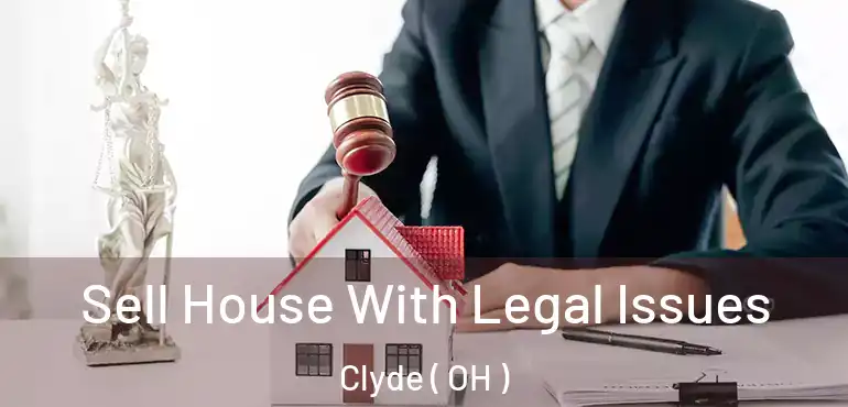  Sell House With Legal Issues Clyde ( OH )