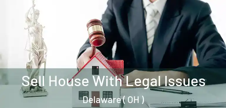  Sell House With Legal Issues Delaware ( OH )