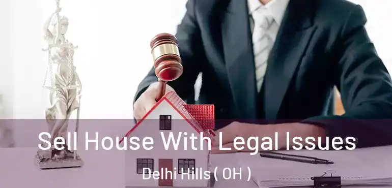  Sell House With Legal Issues Delhi Hills ( OH )