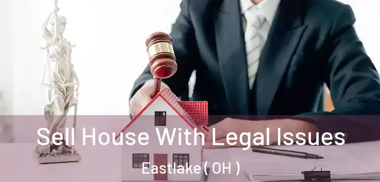  Sell House With Legal Issues Eastlake ( OH )