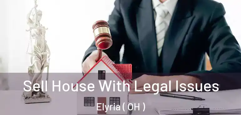  Sell House With Legal Issues Elyria ( OH )