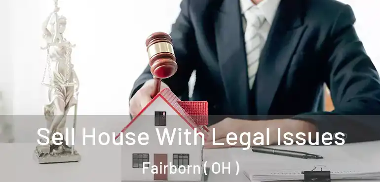  Sell House With Legal Issues Fairborn ( OH )