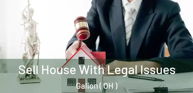  Sell House With Legal Issues Galion ( OH )