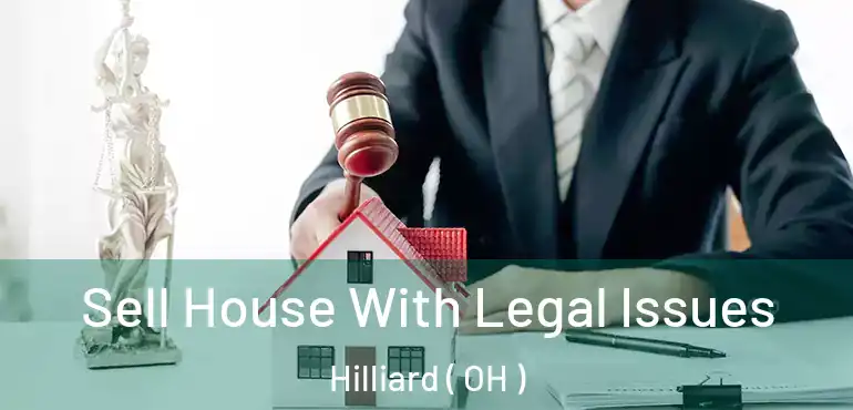 Sell House With Legal Issues Hilliard ( OH )