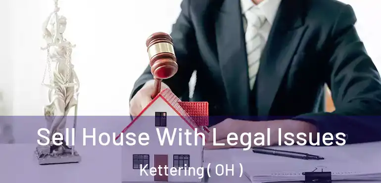  Sell House With Legal Issues Kettering ( OH )