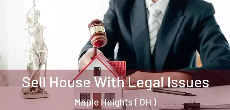  Sell House With Legal Issues Maple Heights ( OH )