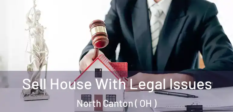  Sell House With Legal Issues North Canton ( OH )