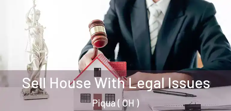  Sell House With Legal Issues Piqua ( OH )