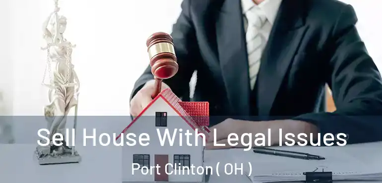  Sell House With Legal Issues Port Clinton ( OH )
