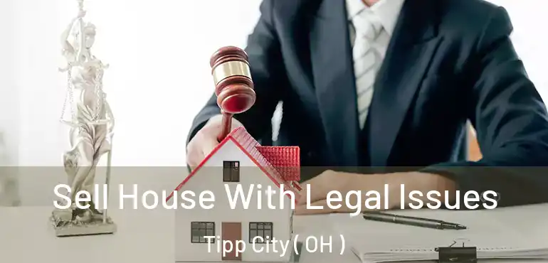  Sell House With Legal Issues Tipp City ( OH )