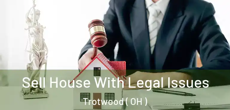  Sell House With Legal Issues Trotwood ( OH )