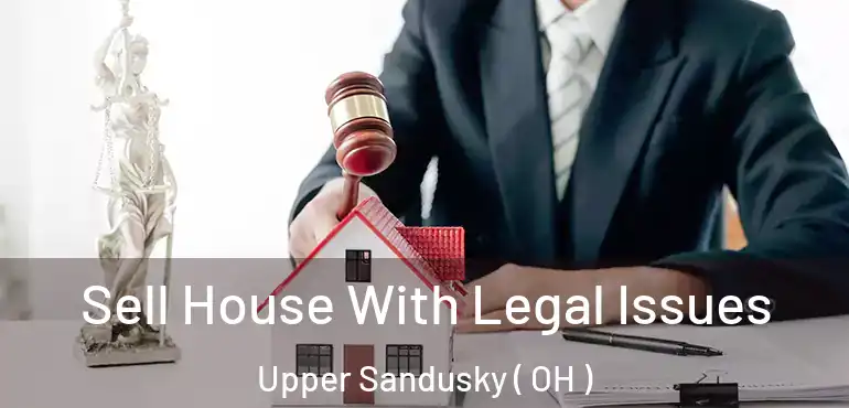  Sell House With Legal Issues Upper Sandusky ( OH )