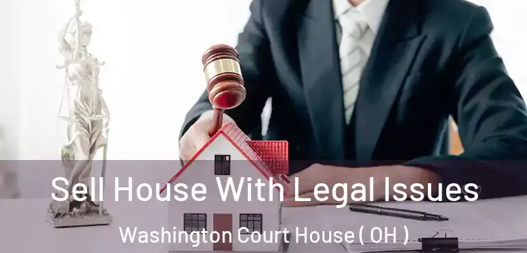  Sell House With Legal Issues Washington Court House ( OH )