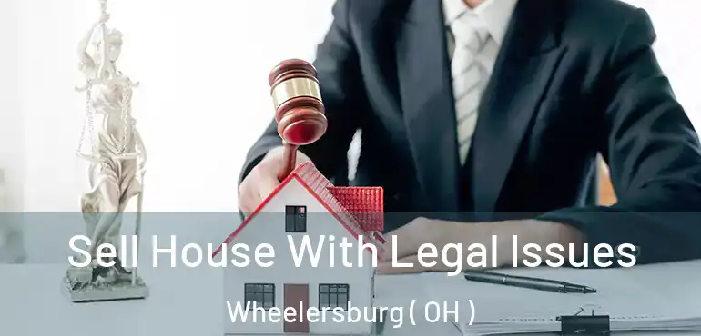  Sell House With Legal Issues Wheelersburg ( OH )