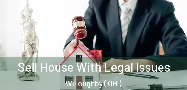  Sell House With Legal Issues Willoughby ( OH )