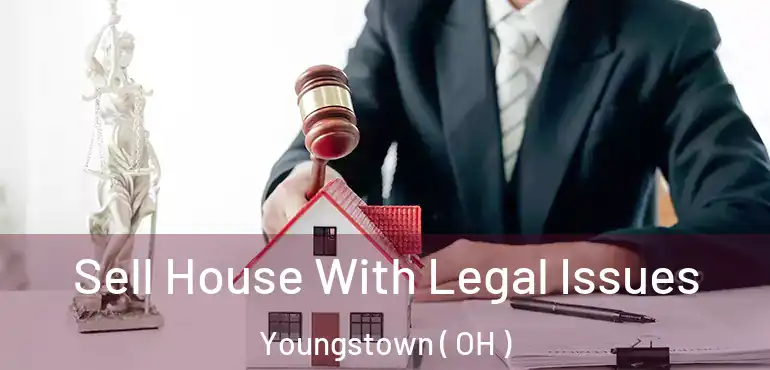  Sell House With Legal Issues Youngstown ( OH )