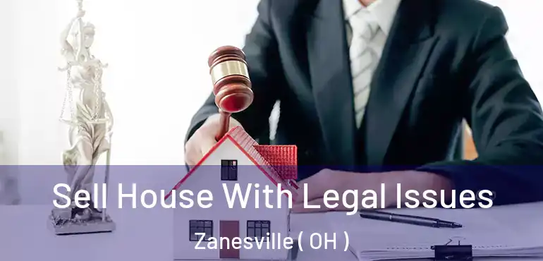  Sell House With Legal Issues Zanesville ( OH )