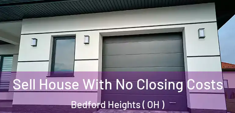  Sell House With No Closing Costs Bedford Heights ( OH )