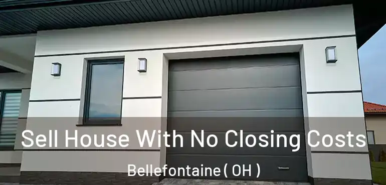  Sell House With No Closing Costs Bellefontaine ( OH )