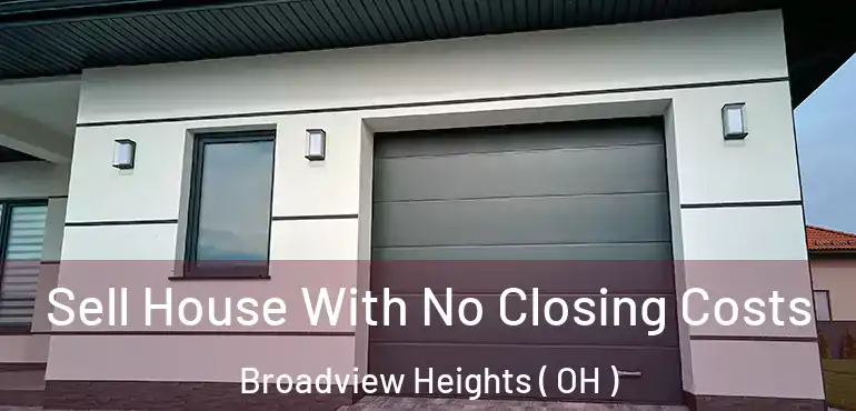  Sell House With No Closing Costs Broadview Heights ( OH )