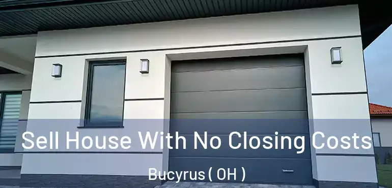  Sell House With No Closing Costs Bucyrus ( OH )