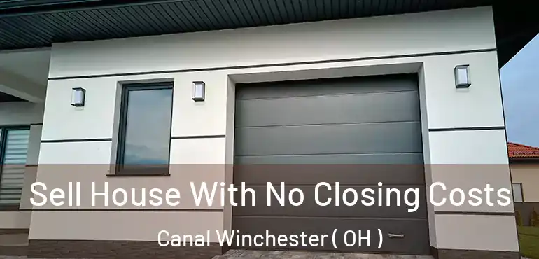  Sell House With No Closing Costs Canal Winchester ( OH )