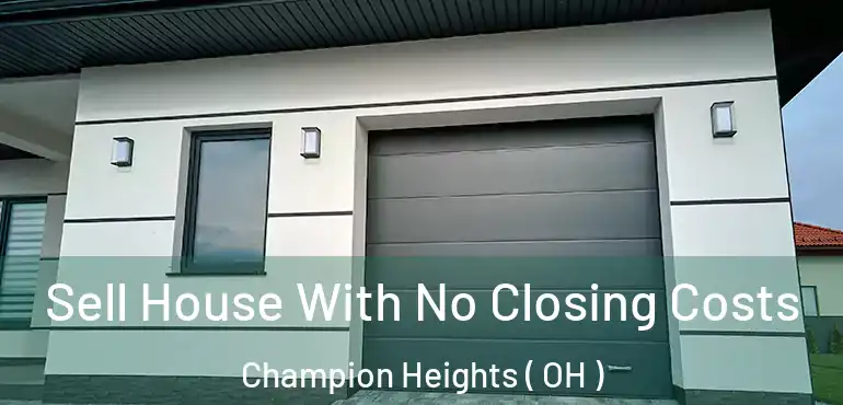  Sell House With No Closing Costs Champion Heights ( OH )
