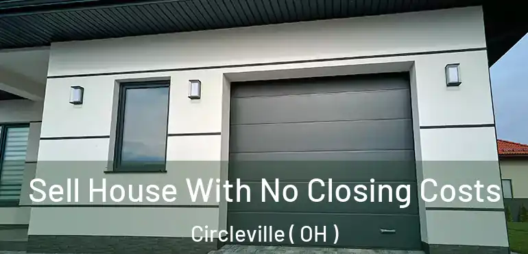  Sell House With No Closing Costs Circleville ( OH )
