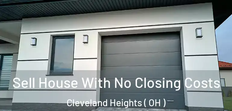  Sell House With No Closing Costs Cleveland Heights ( OH )