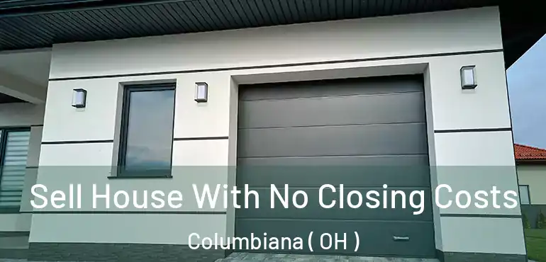  Sell House With No Closing Costs Columbiana ( OH )