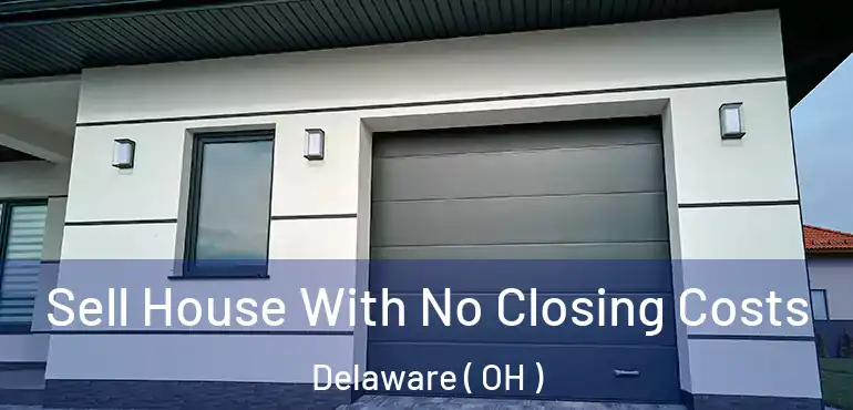  Sell House With No Closing Costs Delaware ( OH )