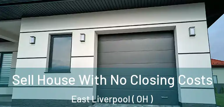  Sell House With No Closing Costs East Liverpool ( OH )