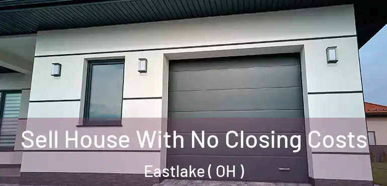  Sell House With No Closing Costs Eastlake ( OH )
