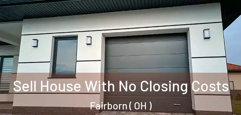  Sell House With No Closing Costs Fairborn ( OH )