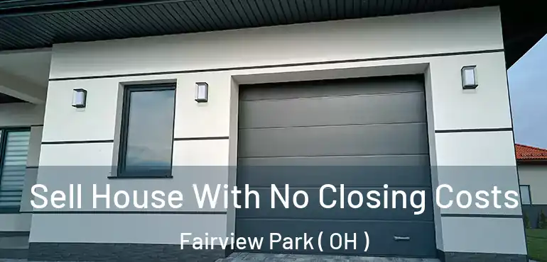  Sell House With No Closing Costs Fairview Park ( OH )