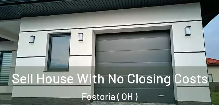  Sell House With No Closing Costs Fostoria ( OH )