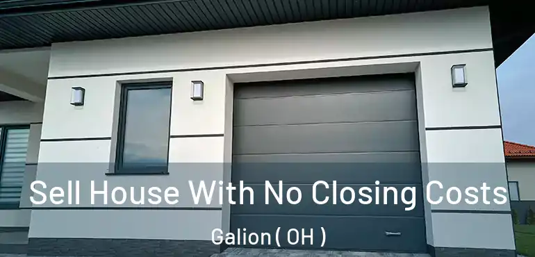  Sell House With No Closing Costs Galion ( OH )