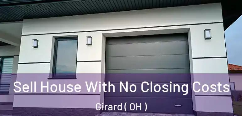  Sell House With No Closing Costs Girard ( OH )