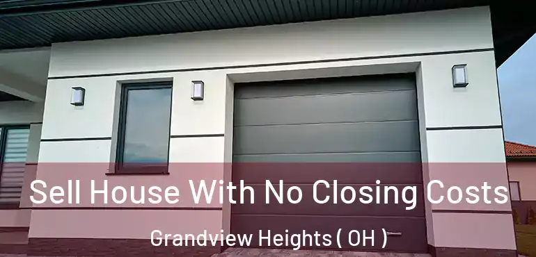  Sell House With No Closing Costs Grandview Heights ( OH )