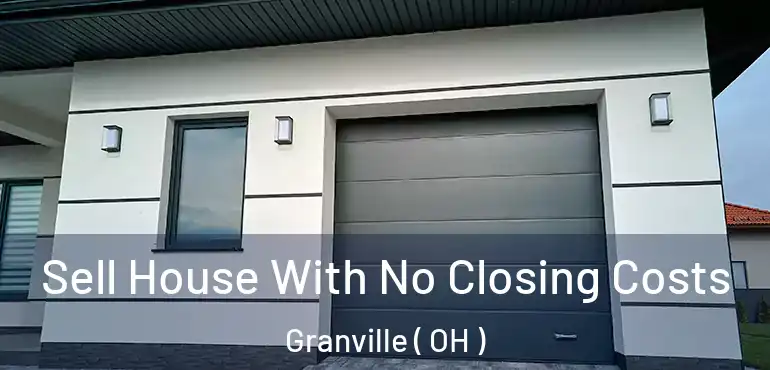  Sell House With No Closing Costs Granville ( OH )