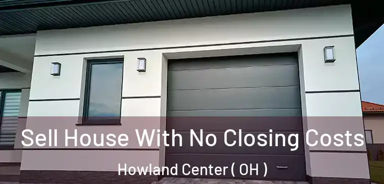  Sell House With No Closing Costs Howland Center ( OH )