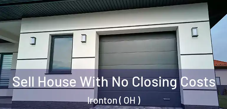  Sell House With No Closing Costs Ironton ( OH )