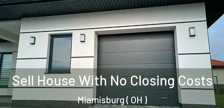  Sell House With No Closing Costs Miamisburg ( OH )