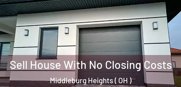  Sell House With No Closing Costs Middleburg Heights ( OH )
