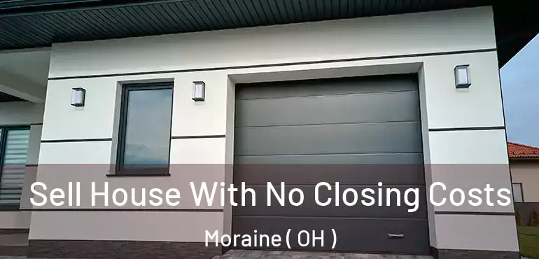  Sell House With No Closing Costs Moraine ( OH )