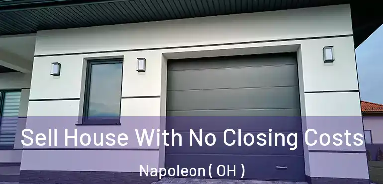  Sell House With No Closing Costs Napoleon ( OH )